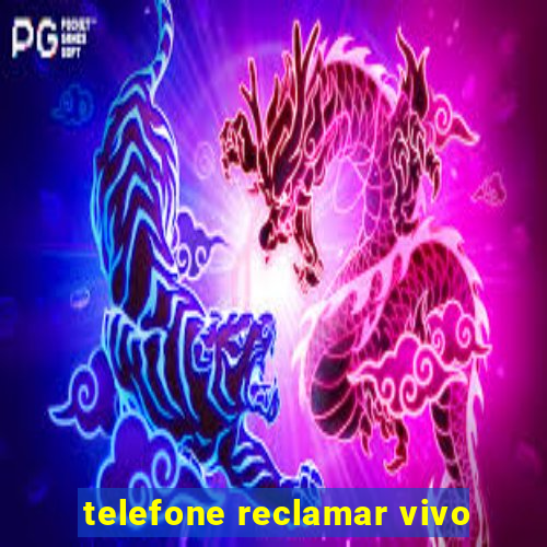 telefone reclamar vivo